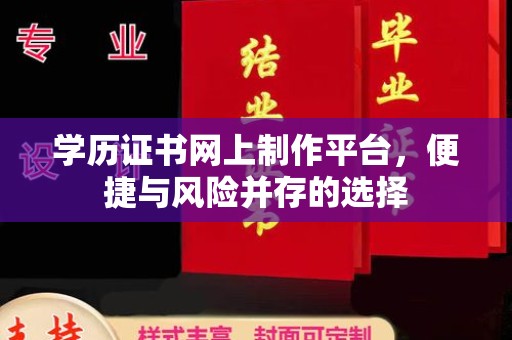 济阳学历证书网上制作平台，便捷与风险并存的选择
